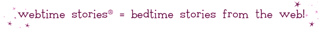 Webtime stories are bedtime stories from the web!